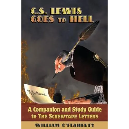 C.S. Lewis Goes To Hell: A Companion and Study Guide to The Screwtape Letters