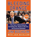 Bleeding Orange: Fifty Years of Blind Referees, Screaming Fans, Beasts of the East, and Syracuse Basketball