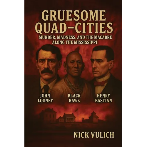 Gruesome Quad-Cities: Murder, Madness, and the Macabre Along the Mississippi