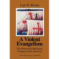 A Violent Evangelism: The Political and Religious Conquest of the Americas