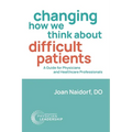 Changing How We Think about Difficult Patients: A Guide for Physicians and Healthcare Professionals