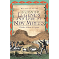 Enchanted Legends and Lore of New Mexico: Witches, Ghosts & Spirits