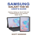 Samsung Galaxy Tab S6 User's Guide: Features, Setting up, Tips & Tricks and Troubleshooting of your Samsung Galaxy Tab S6