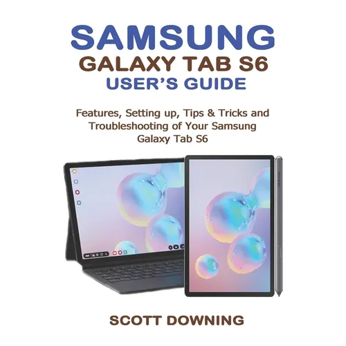 Samsung Galaxy Tab S6 User's Guide: Features, Setting up, Tips & Tricks and Troubleshooting of your Samsung Galaxy Tab S6