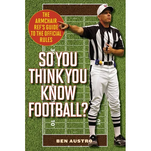 So You Think You Know Football?: The Armchair Ref's Guide to the Official Rules