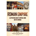 Roman Empire: A Captivating Guide to Imperial Rome and Pax Romana