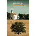 Pastoring the Small Church: Remaining Faithful in a Big Church World