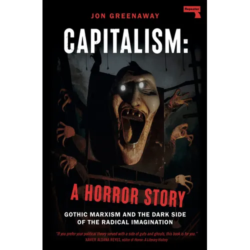 Capitalism: A Horror Story: Gothic Marxism and the Dark Side of the Radical Imagination