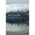 Solitude: Seeking Wisdom in Extremes: A Year Alone in the Patagonia Wilderness