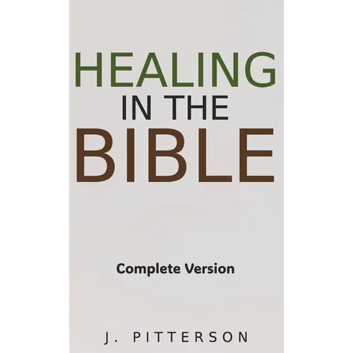 Healing in the Bible: Complete Version - Biblical Healing: The Power of Prayer for Inner Healing and Restoration: Complete Version - Biblical Healing: