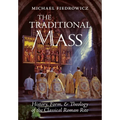 The Traditional Mass: History, Form, and Theology of the Classical Roman Rite