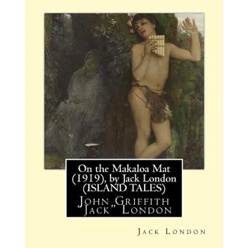 On the Makaloa Mat (1919), by Jack London (ISLAND TALES): John Griffith "Jack" London