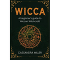 Wicca: A Beginner's Guide to Wiccan Witchcraft