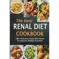 The Easy Renal Diet Cookbook: 100+ Delicious Renal Diet Meals To Improve Kidney Function