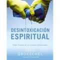 El Desintoxicaci��n espiritual: Vidas limpias en un mundo contaminado = Spiritual Detox = Spiritual Detox