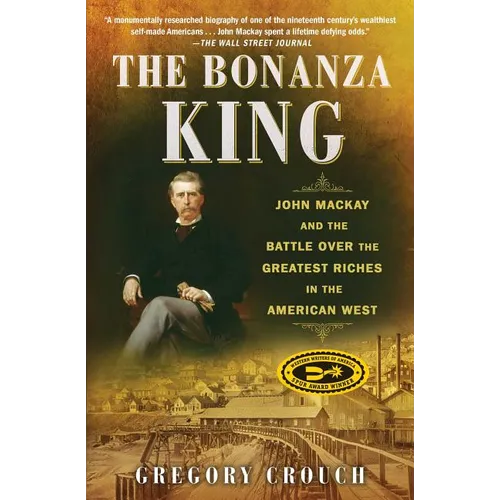 The Bonanza King: John MacKay and the Battle Over the Greatest Riches in the American West