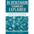 Blockchain Technology Explained: The Ultimate Beginner's Guide About Blockchain Wallet, Mining, Bitcoin, Ethereum, Litecoin, Zcash, Monero, Ripple, Da