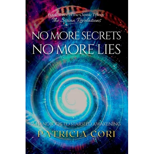 No More Secrets, No More Lies: A Handbook to Starseed Awakening