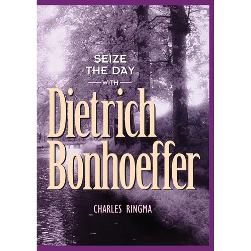 Seize the Day with Dietrich Bonhoeffer: A 365 Day Devotional