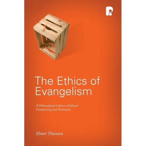 The Ethics of Evangelism: A Philosophical Defence of Ethical Proseltizing and Persuasion