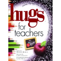 Hugs for Teachers: Stories, Sayings, and Scriptures to Encourage and