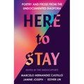 Here to Stay: Poetry and Prose from the Undocumented Diaspora
