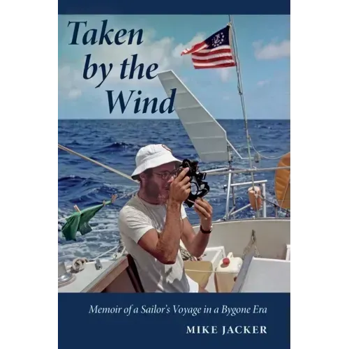 Taken by the Wind: Memoir of a Sailor's Voyage in a Bygone Era