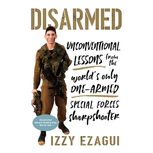 Disarmed: Unconventional Lessons from the World's Only One-Armed Special Forces Sharpshooter