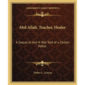 Abd Allah, Teacher, Healer: A Sequel to And It Was Told of a Certain Potter