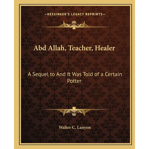 Abd Allah, Teacher, Healer: A Sequel to And It Was Told of a Certain Potter