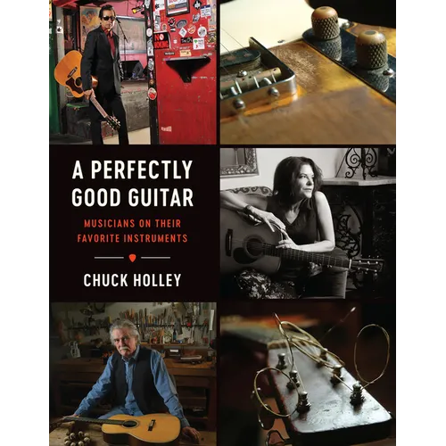 A Perfectly Good Guitar: Musicians on Their Favorite Instruments