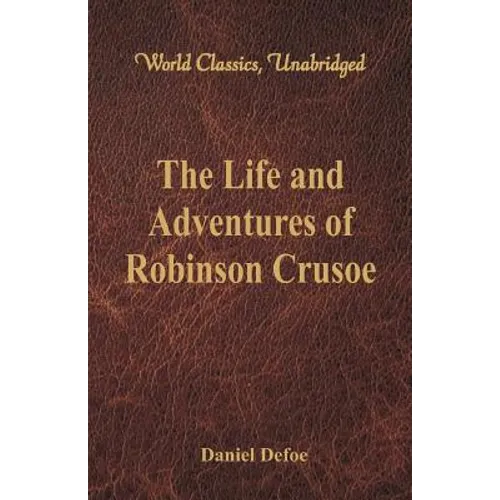 The Life and Adventures of Robinson Crusoe (World Classics, Unabridged)