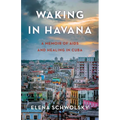 Waking in Havana: A Memoir of AIDS and Healing in Cuba