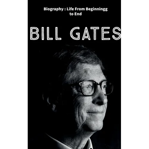 Bill Gates: Biography: Life from Beginning to End
