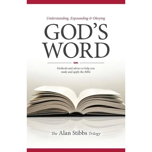 Understanding, Expounding and Obeying God's Word: Methods and Advice to Help you Study and Apply the Bible