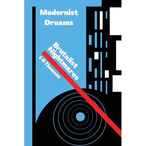 Modernist Dreams Brutalist Nightmares