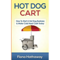 Hot Dog Cart: How To Start A Hot Dog Business & Make Cold Hard Cash Today