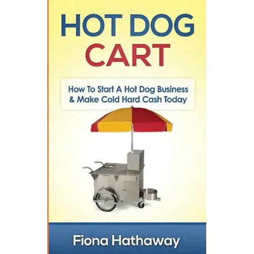 Hot Dog Cart: How To Start A Hot Dog Business & Make Cold Hard Cash Today