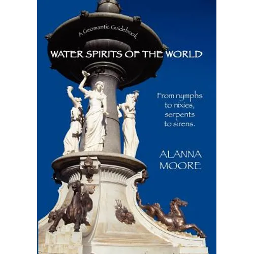 Water Spirits of the World - From Nymphs to Nixies, Serpents to Sirens