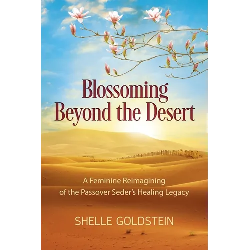 Blossoming Beyond the Desert: A Feminine Reimagining of the Passover Seder's Healing Legacy