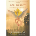 Rain to Root: poems of meeting grief and grace