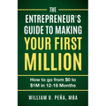 The Entrepreneur's Guide to Making Your First Million: How to Go from $0 to $1M in 12 to 18 Months