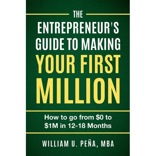 The Entrepreneur's Guide to Making Your First Million: How to Go from $0 to $1M in 12 to 18 Months