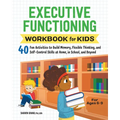 Executive Functioning Workbook for Kids: 40 Fun Activities to Build Memory, Flexible Thinking, and Self-Control Skills at Home, in School, and Beyond