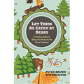 Let Them Be Eaten By Bears: A Fearless Guide to Taking Our Kids Into the Great Outdoors
