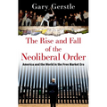 The Rise and Fall of the Neoliberal Order: America and the World in the Free Market Era