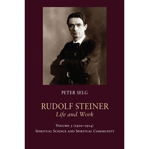 Rudolf Steiner, Life and Work: 1900-1914: Spiritual Science and Spiritual Community Volume 3