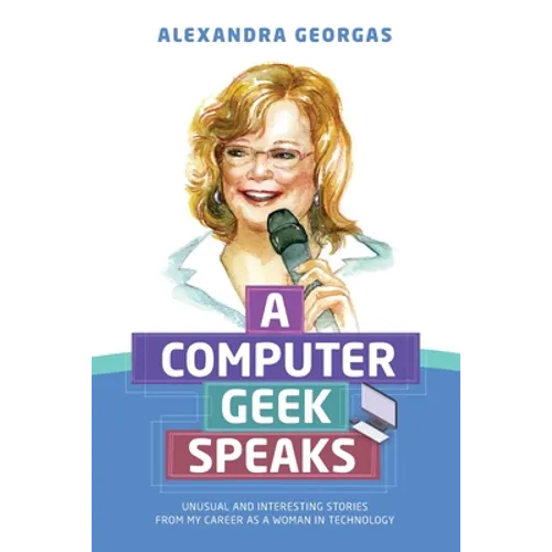 A Computer Geek Speaks: Unusual and interesting stories from my career as a woman in technology