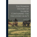 The Pioneer History of Illinois Containing The Discovery in 1673
