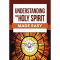 Understanding the Holy Spirit Made Easy